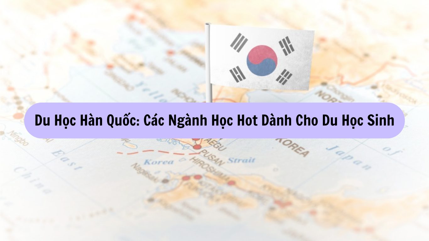 Du Học Hàn Quốc: Các Ngành Học Hot Dành Cho Du Học Sinh
